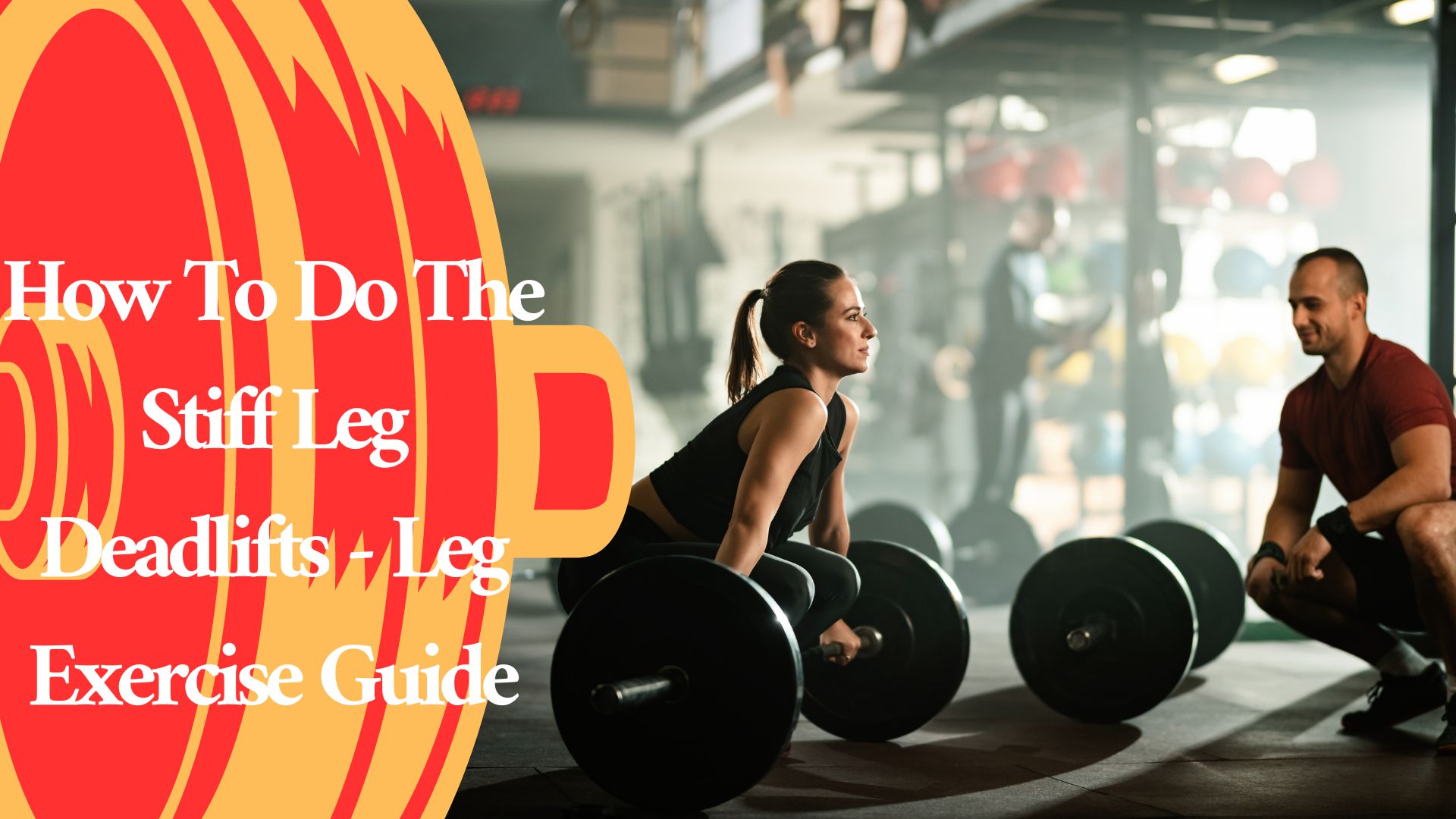How To Do The Stiff Leg Deadlifts - Leg Exercise Guide