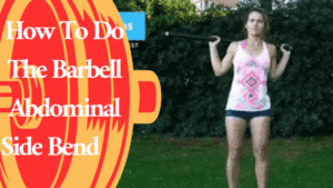 A Woman working out -How To Do The Barbell Abdominal Side Bend Obliques Exercise