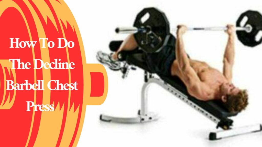 How To Do The Decline Barbell Chest Press How To Train To Fit 